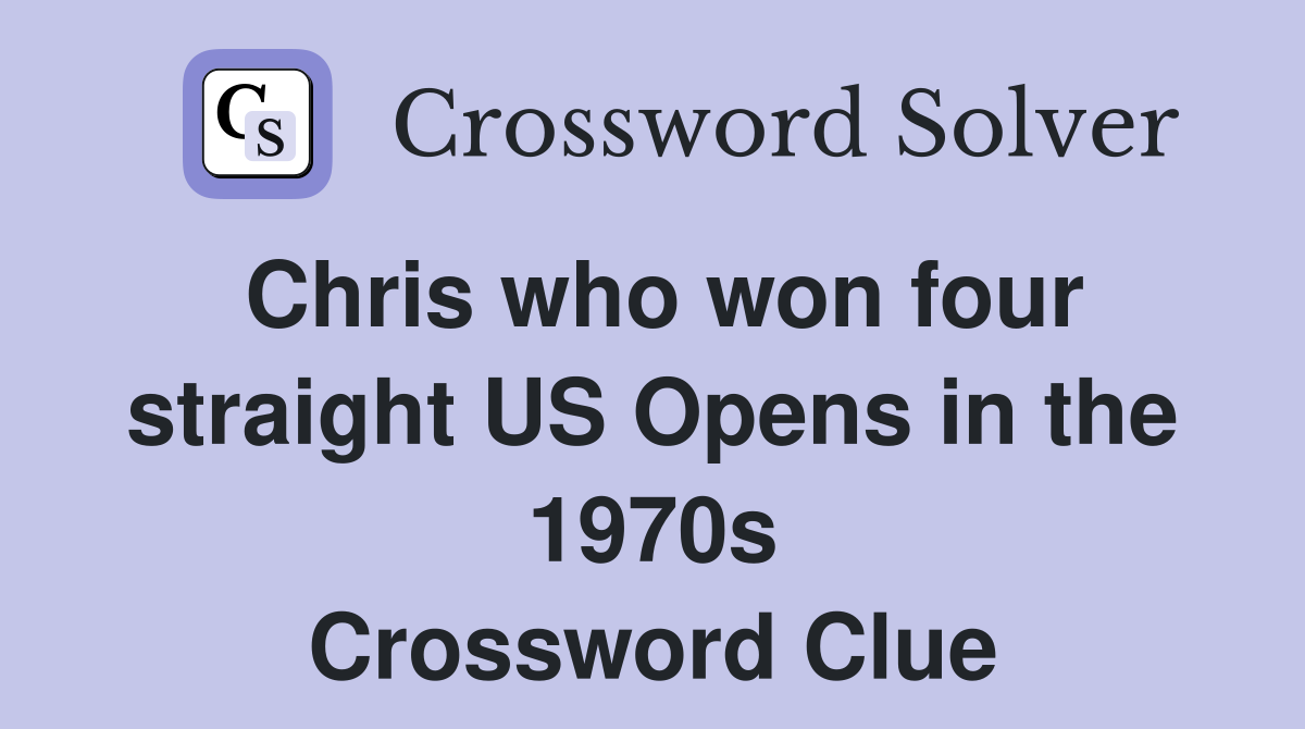 chris-who-won-four-straight-us-opens-in-the-1970s-crossword-clue